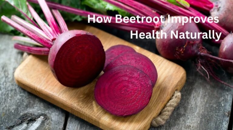 How Beetroot Improves Health Naturally: A Complete Guide